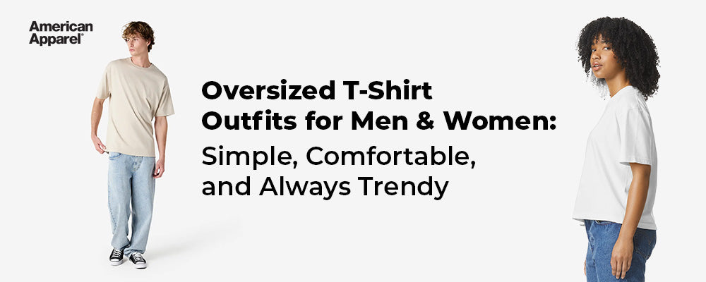 American Apparel oversized T-shirt outfits for men and women featuring relaxed fit tees styled casually for everyday wear